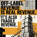 Off-Label Revenue Is Real Revenue. It's Also Fragile Revenue. image